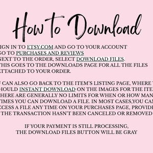 May include: A pink background with black text that reads "How to Download." Instructions are provided on how to download files from Etsy, including going to your account, purchases, and selecting download files. The text also mentions instant download.