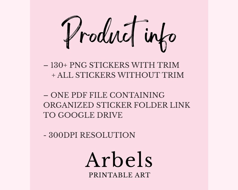 May include: A light pink background with the words "Product info" in a black script font. The text lists 130+ PNG stickers, a PDF file with a sticker folder link to Google Drive, and 300DPI resolution. The text "Arbels PRINTABLE ART" is at the bottom.