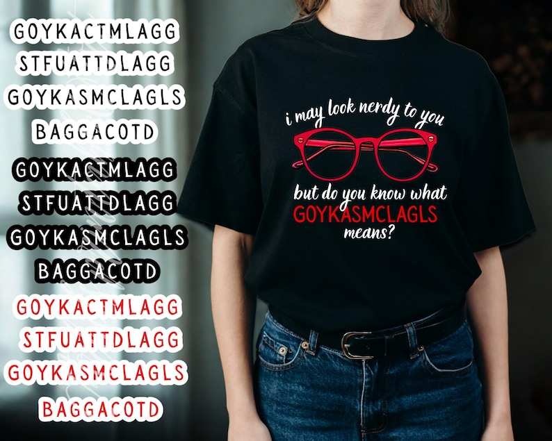 May include: Black t-shirt with the text "i may look nerdy to you but do you know what GOYKASMCLAGLS means?" and red glasses graphic. The shirt also has multiple stickers with text.