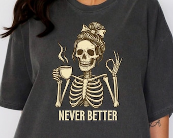 Never Better Skeleton Comfort Colors Shirt, Coffee Lover T-shirt, Halloween Sarcastic Skeleton Drinking Coffee Tee, Skeleton Party Tee