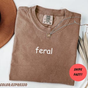 Comfort Colors® Feral Shirt, Sarcastic Shirt, Funny Mom Shirt, Adult Humor Shirt, Sarcasm Shirt, Shirt for Women, Trendy Shirt
