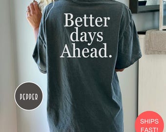 Comfort Colors Better Days Ahead T-Shirt, Positive Uplifting Quote Top, Inspiring Daily Reminder Apparel, Encouraging Statement Wear
