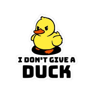 I Dont Give a Duck Sticker | Funny Waterproof Vinyl Sticker | Sarcastic Animal Pun Decal | Laptop or Water Bottle Sticker Gift