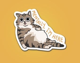 Mentally, I'm Here Fat Cat Sticker