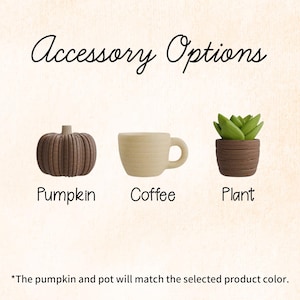 May include: Image featuring accessory options: a brown pumpkin, a beige coffee cup, and a small plant in a brown pot. Text reads "Accessory Options", with labels "Pumpkin", "Coffee", and "Plant" below each item. The text at the bottom states the pumpkin and pot will match the selected product color.