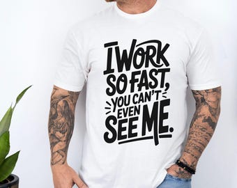 Funny Work T-Shirt, Sarcastic Office Shirt, I Work So Fast Tee, Lazy Coworker Gift, Humor Graphic Tee for Men, Work From Home Shirt