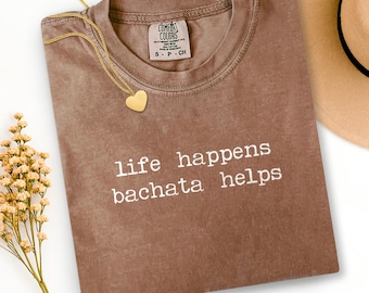 Bachata T-Shirts, Life Happens Funny Dance Tee, Gift for Dancer, Dancing Gifts, Bachata Helps T-Shirts, Salsa Tee, Bachata Teacher Present