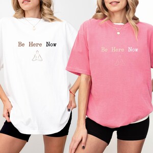 Be Here Now Shirt, Meditation Tee, Mindfulness Top, Inspirational Apparel, Yoga Clothing, Positive Affirmation T-Shirt