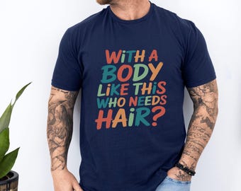 Gift for Bald Men, Funny Bald Guy Shirt, With a Body Like This Who Needs Hair Tee, Self Confidence Humor Shirt, Gag Gift for Husband Dad