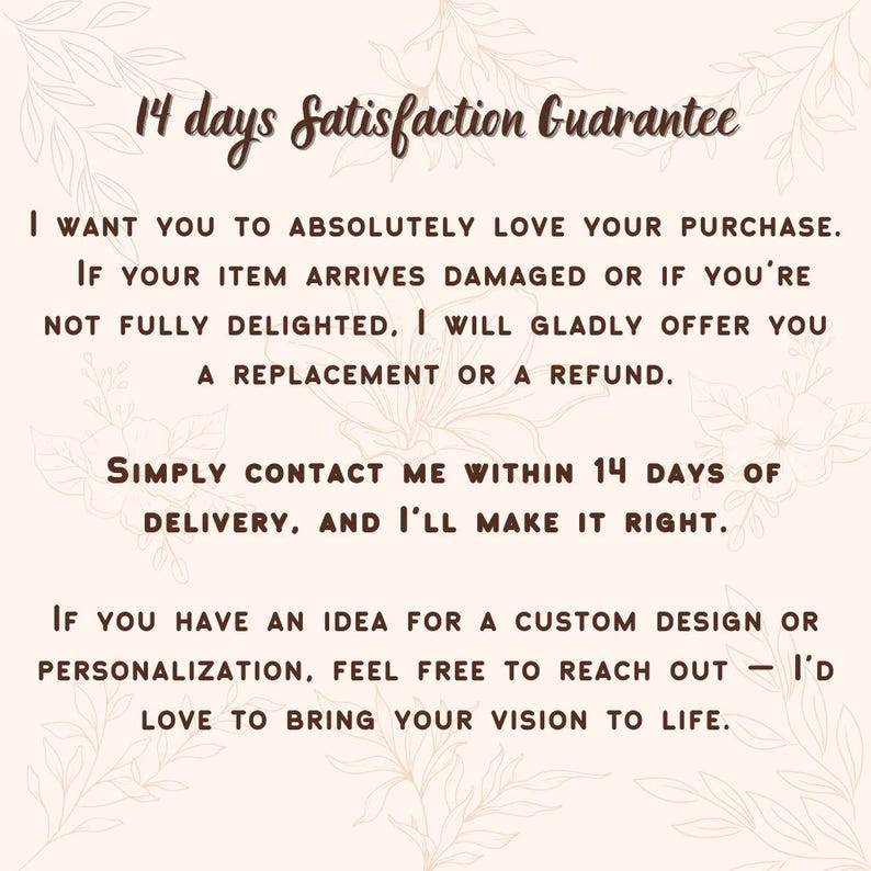 May include: A beige background with text in a handwritten style. The text reads "14 days Satisfaction Guarantee" and details a customer satisfaction policy, including replacements or refunds for damaged items or dissatisfaction.