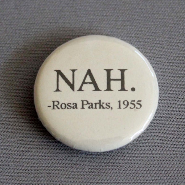 1” Button or 1” Magnet with Nah. -Rosa Parks 1955. Great Words on Your Choice of Pin Back or Strong Magnet. Great Stocking Stuffer!