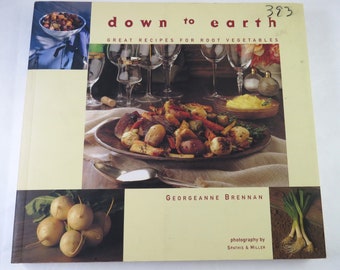 Down to Earth Cookbook, 1996 Georgeanne Brenna, Vintage Cookbook Recipes for Root Vegetables in Meals, Colorful Photo Illustrations