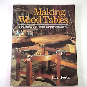 Making Wood Tables by Hugh Foster, Practical Projects for Every Room, Sterling Publishing 1994