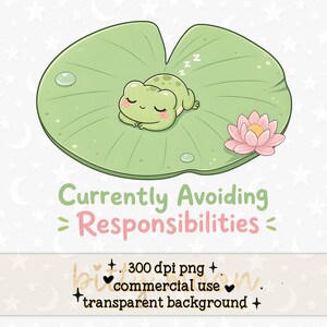May include: A digital illustration of a light green frog sleeping on a large lily pad with a pink water lily flower. The text reads Currently Avoiding Responsibilities, 300 dpi png, commercial use, and transparent background.