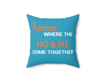 Home Where the Ho & Me Come Together Faux Suede Square Pillow