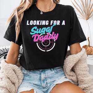 Looking for a Sugar Daddy T-Shirt, Funny Gift for Friends, Shirt Father&#39;s Day Gift Husband Boyfriend Gift Sugar Daddy Gift, gay sugar daddy