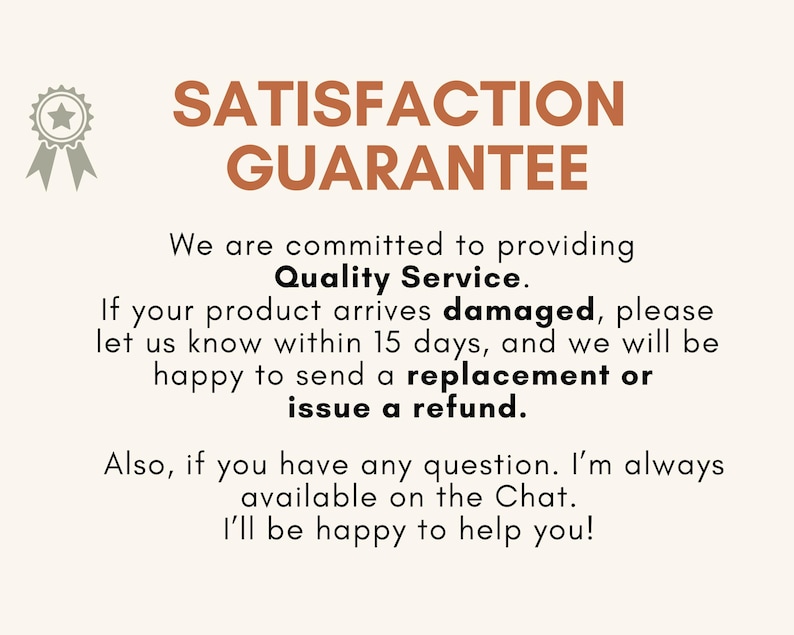 May include: A beige graphic with the words "SATISFACTION GUARANTEE" in brown. The text promises quality service, replacements or refunds for damaged products within 15 days, and chat support for questions. A star-shaped emblem is in the upper left corner.