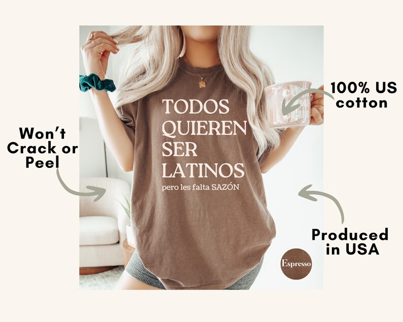 May include: Espresso-colored t-shirt with the text "TODOS QUIEREN SER LATINOS pero les falta SAZ&Oacute;N" in white. The shirt is made of 100% US cotton and is produced in the USA. The design is made to not crack or peel.