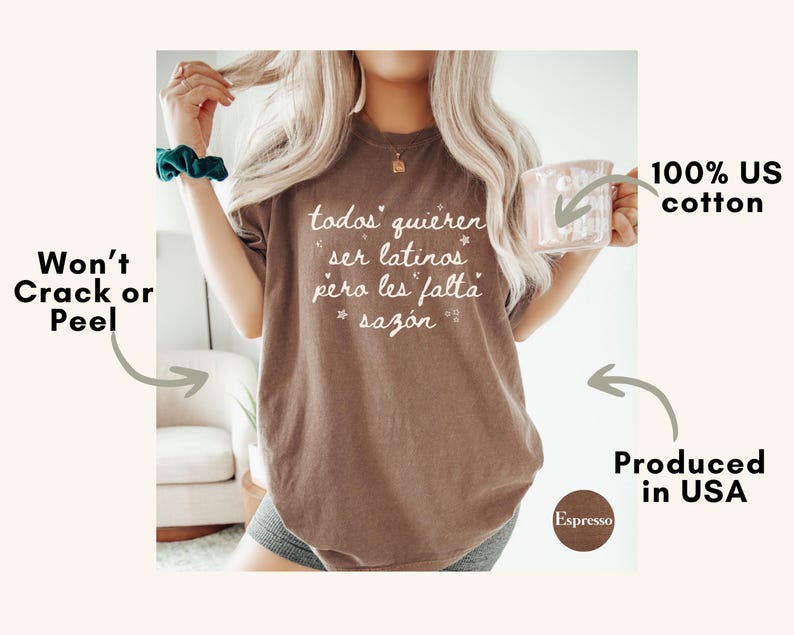 May include: Espresso-colored t-shirt with the text "todos quieren ser latinos pero les falta saz&oacute;n" in white. The shirt is made of 100% US cotton and is produced in the USA. The text is designed to not crack or peel.