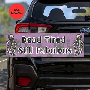 Dead Tired Still Fabulous Themed Car Bumper Magnet, Offbeat Burnout Humor Gift Satirical Humor, Goth Decor Tired Skeleton Graphic Car Decal.