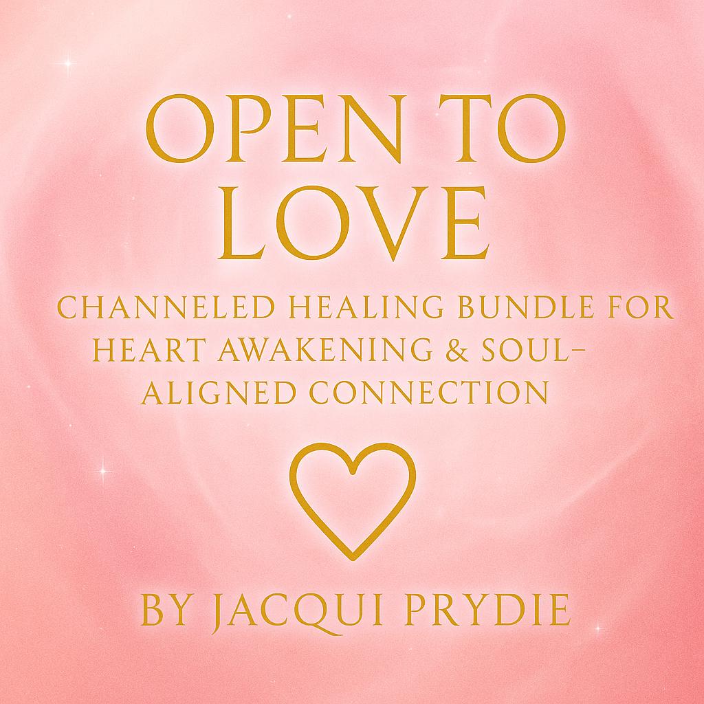 Open to Love – Channeled Healing Bundle for Heart Awakening & Soul-Aligned Connection