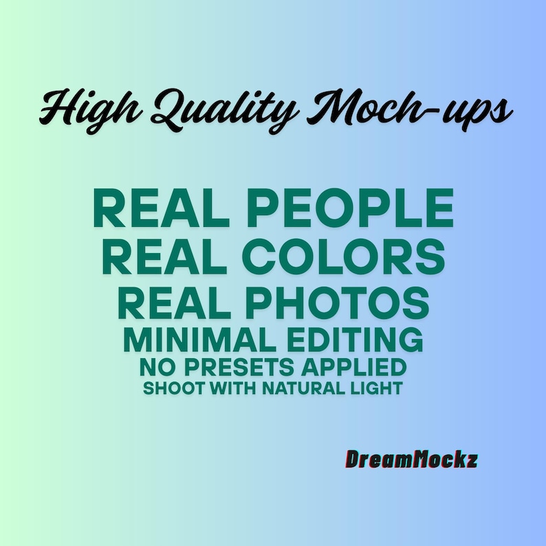 May include: A digital graphic with the text "High Quality Moch-ups" in black script above a list in green text: "REAL PEOPLE, REAL COLORS, REAL PHOTOS, MINIMAL EDITING, NO PRESETS APPLIED, SHOOT WITH NATURAL LIGHT." The DreamMockz logo is at the bottom.
