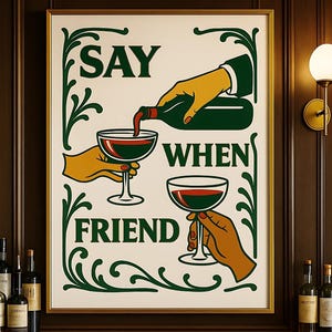 May include: A framed art print with a gold border features the words "SAY WHEN FRIEND" in green, with illustrations of hands pouring and holding wine glasses. The artwork has a vintage, retro style.