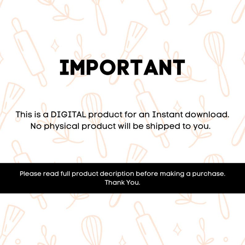May include: White background with a pattern of baking tools. The word "IMPORTANT" is in large, bold, black letters. Text below states this is a digital product for instant download, and no physical product will be shipped. Additional text encourages reading the full product description.