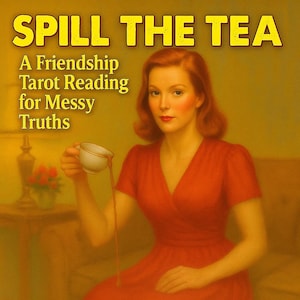 May include: A vintage-style illustration shows a woman in a red dress pouring tea from a white teacup. The text "SPILL THE TEA" is at the top, with "A Friendship Tarot Reading for Messy Truths" below.