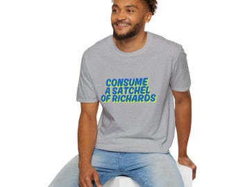Hilarious Unisex T-Shirt - "Consume a Satchel of Richards" - Tongue-in-cheek - Bold Sarcastic Shirt for Adults With a Sharp Sense of Humor