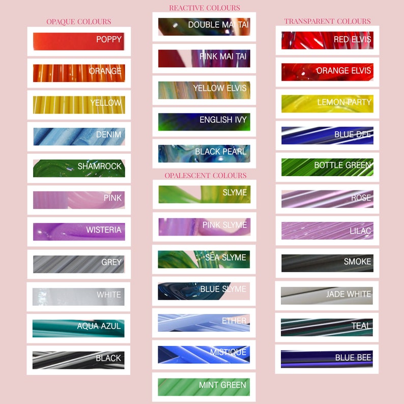May include: Chart of glass colors with names for opaque, reactive, and opalescent glass colors.  The chart includes colors like poppy, orange, yellow, denim, shamrock, pink, wisteria, grey, white, aqua azul, black, double mai tai, pink mai tai, yellow elvis, english ivy, black pearl, slyme, pink slyme, sea slyme, blue slyme, ether, mystique, mint green, red elvis, orange elvis, lemon party, blue dee, bottle green, rose, lilac, smoke, jade white, teal, blue bee.
