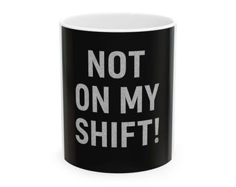 Funny 'Not On My Shift!' Ceramic Mug - Gift for Nurses & Teachers