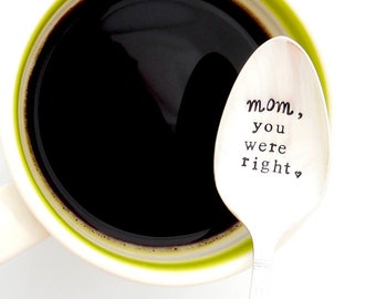 Mom, you were right Hand Stamped Spoon.  Mother's Day Gift for Coffee Tea Lover. Mom you were right about almost everything. Choose Pattern.