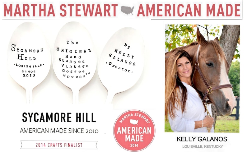 May include: Three silver spoons with black lettering. The spoons are stamped with the text "Sycamore Hill", "The Original Hand Stamped Vintage Coffee Spoons", and "By Kelly Galanos, Creator". The spoons are displayed on a white background with the text "Sycamore Hill, American Made Since 2010, 2014 Crafts Finalist" and a red circle with the text "Martha Stewart American Made 2014". A photo of a woman with long brown hair and a white shirt is shown on the right side of the image. She is standing next to a brown horse with a brown leather halter. The text "Kelly Galanos, Louisville, Kentucky" is below the photo.