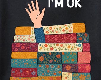 I’m OK Buried in Fabric Sweatshirt, Funny Quilting Sweatshirt for Quilters, Cozy Quilter Gift, Sewing Humor Crewneck