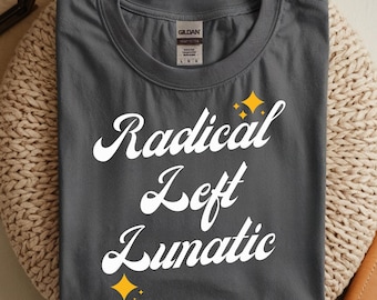 Radical Left Lunatic, Democrat Feminist, Political Slogan Tee