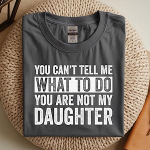Camiseta "No puedes decirme qué hacer, no eres mi hija"