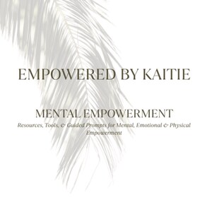 May include: White background with the text "EMPOWERED BY KAITIE" in a dark brown font. Below, the text "MENTAL EMPOWERMENT" is displayed, followed by a description of resources and prompts for mental, emotional, and physical empowerment.