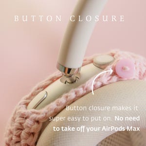 May include: A close-up of a white AirPods Max headphone with a light pink knitted cover. The cover has a button closure. The text "BUTTON CLOSURE" is at the top. The text "Button closure makes it super easy to put on. No need to take off your AirPods Max" is at the bottom.
