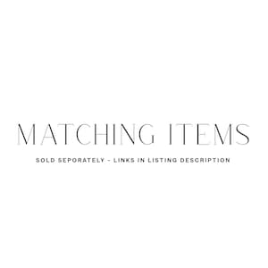May include: A digital graphic featuring the text MATCHING ITEMS in a large, dark grey serif font, followed by the smaller, capitalised text SOLD SEPARATELY - LINKS IN LISTING DESCRIPTION, all centred against a plain, solid white background.