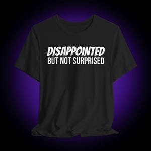 Disappointed But Not Surprised T-Shirt: Sarcastic Millennial Tee