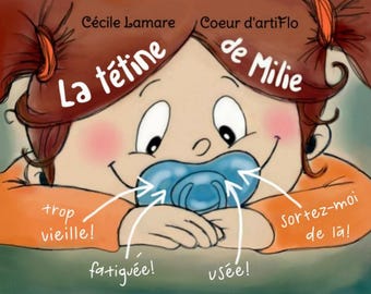 May include: A cartoon illustration of a young girl with red hair and a pacifier in her mouth. The pacifier is blue and has a white rim. The girl is wearing an orange shirt and has a sad expression on her face. The text "La tétine de Milie" is written above her head. The text "trop vieille!" is written below her left arm. The text "fatiguée!" is written below her left hand. The text "usée!" is written below her right hand. The text "Sortez-moi de la!" is written below her right arm.
