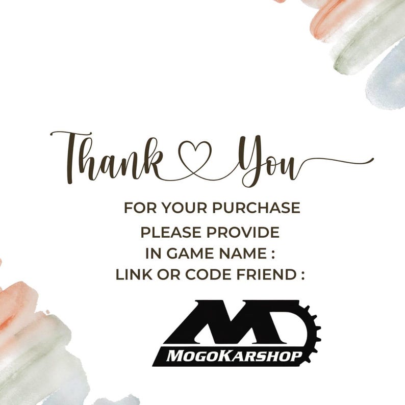 K&ouml;nnte beinhalten: Eine wei&szlig;e Karte mit dem Text Thank You und einem Herzsymbol, gefolgt von FOR YOUR PURCHASE PLEASE PROVIDE IN GAME NAME: LINK OR CODE FRIEND: und dem schwarzen Logo MOGOKARSHOP, akzentuiert durch sanfte Aquarellpinselstriche in den Ecken.
