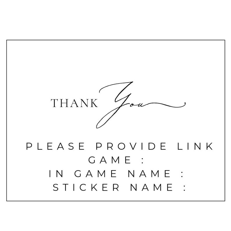Puede incluir: Una tarjeta blanca con texto negro. Las palabras "THANK You" est&aacute;n en la parte superior, con un "You" en cursiva en el medio. Debajo, se lee "PLEASE PROVIDE LINK GAME: IN GAME NAME: STICKER NAME:"