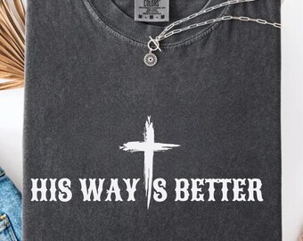 His Way Is Better Christian Shirt Comfort Colors Cute Christian Merch Jesus Shirt Minimalist Christian Faith Gift for Teen Christian Apparel
