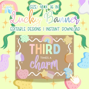 May include: A digital banner design with the text "Lucky Banner" and "Third Times a Charm." The banner is 48 x 36 inches and features pastel colors and decorative elements like rainbows and stars. The design is labeled "Editable Designs | Instant Download."