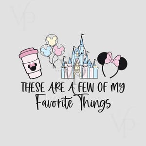 May include: A graphic featuring a pink coffee cup, Mickey Mouse balloons, a castle, and Minnie Mouse ears. The text reads "These are a few of my favorite things" in a whimsical font, all on a light gray background.