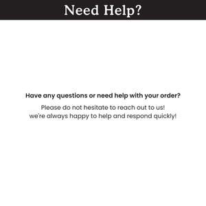 Pode incluir: Fundo branco com texto preto. O texto no topo diz "Need Help?" e abaixo diz "Tem alguma d&uacute;vida ou precisa de ajuda com o seu pedido? Por favor, n&atilde;o hesite em contactar-nos! Estamos sempre felizes em ajudar e responder rapidamente!"