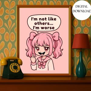 May include: A framed digital download print featuring an anime-style girl with pink hair and a middle finger gesture. The text in a speech bubble reads, "I'm not like others... I'm worse." The print is set against a pink background.