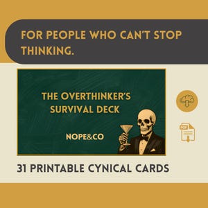 May include: A digital download graphic featuring a skull in a tuxedo holding a cocktail glass. The text reads "THE OVERTHINKER'S SURVIVAL DECK" and "31 PRINTABLE CYNICAL CARDS". The design is on a green chalkboard background with the words "FOR PEOPLE WHO CAN'T STOP THINKING."
